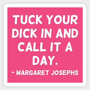 Tuck in Your Dick & Call it A Day Sticker